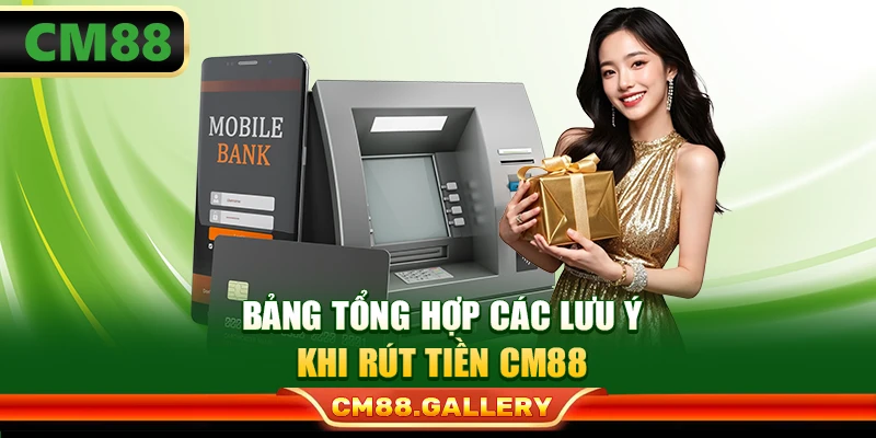 Bảng tổng hợp các lưu ý khi rút tiền CM88