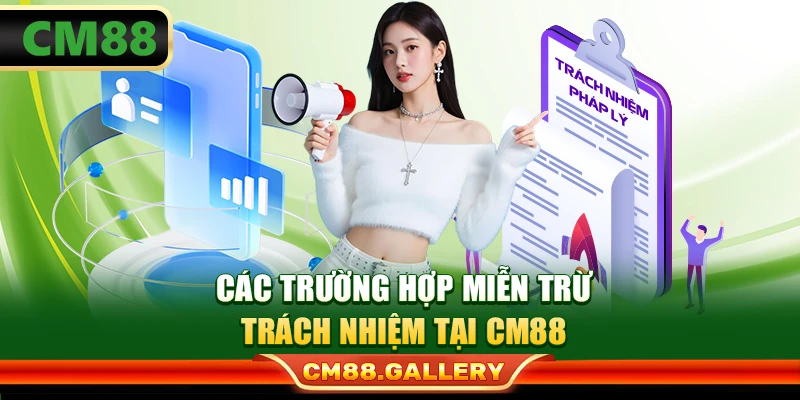Các trường hợp miễn trừ trách nhiệm tại CM88