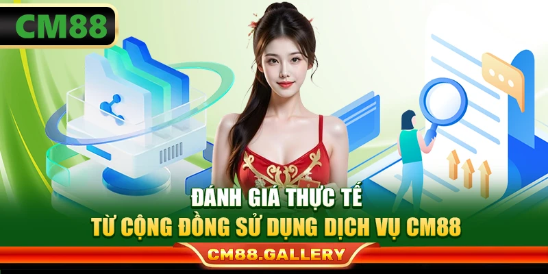 Đánh giá thực tế từ cộng đồng sử dụng dịch vụ CM88