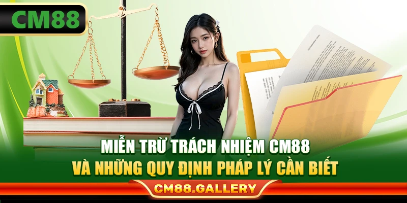 Miễn Trừ Trách Nhiệm CM88 Và Những Quy Định Pháp Lý Cần Biết