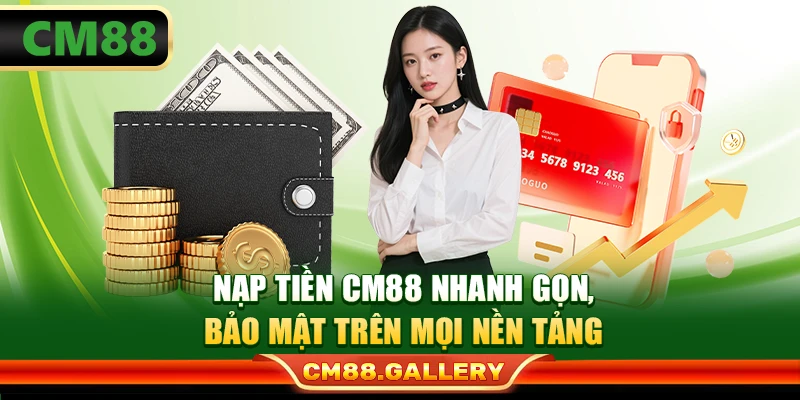 Nạp Tiền CM88 Nhanh Gọn, Bảo Mật Và Tối Ưu Trên Mọi Nền Tảng