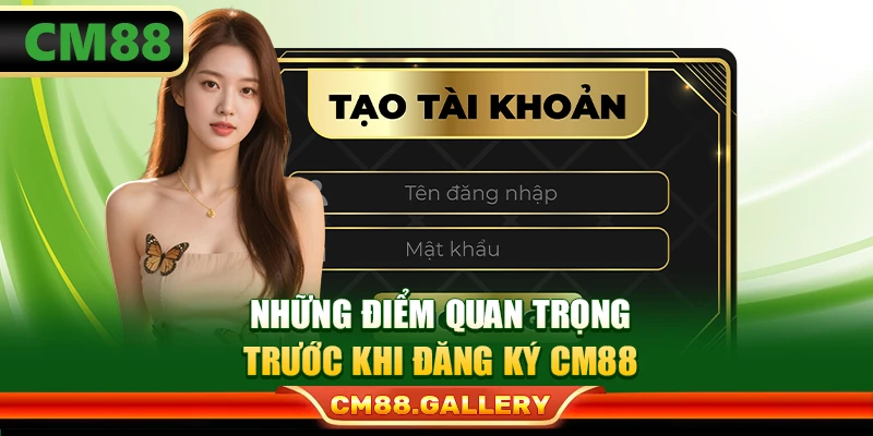 Những điểm quan trọng trước khi đăng ký CM88