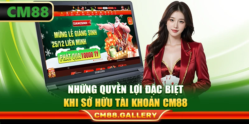 Những quyền lợi đặc biệt khi sở hữu tài khoản CM88