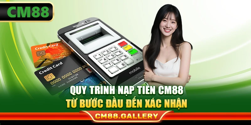 Quy trình nạp tiền CM88 từ bước đầu đến xác nhận