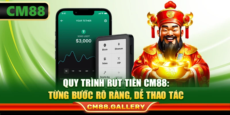 Quy trình rút tiền CM88: Từng bước rõ ràng, dễ thao tác
