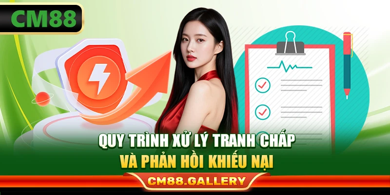 Quy trình xử lý tranh chấp và phản hồi khiếu nại