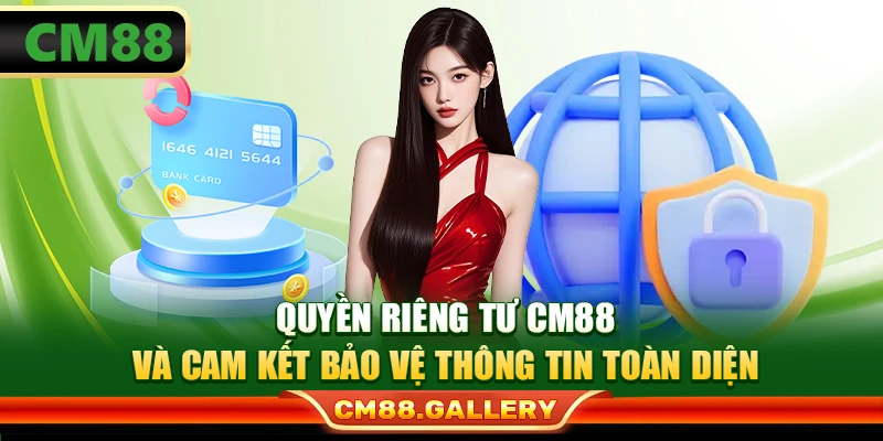 Quyền Riêng Tư CM88 Và Cam Kết Bảo Vệ Thông Tin Toàn Diện
