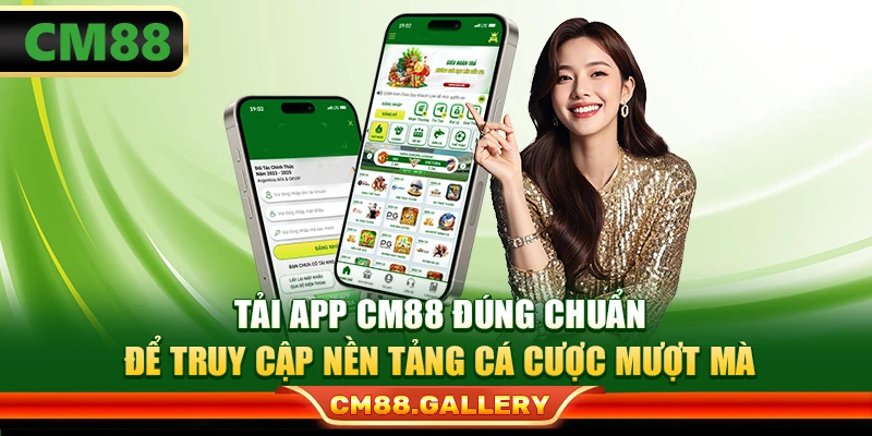 Tải App CM88 Đúng Chuẩn Để Truy Cập Nền Tảng Cá Cược Mượt Mà
