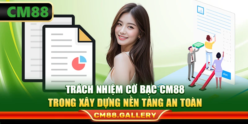 Trách Nhiệm Cờ Bạc CM88 Trong Xây Dựng Nền Tảng An Toàn